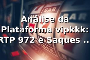 Análise da Plataforma vipkkk: RTP 97,2% e Saques em 5 Minutos 📊