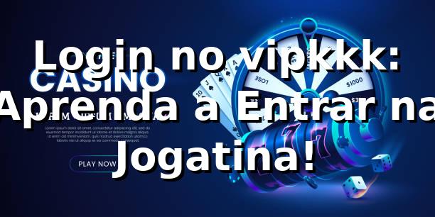 Login no vipkkk: Aprenda a Entrar na Jogatina! 🎉